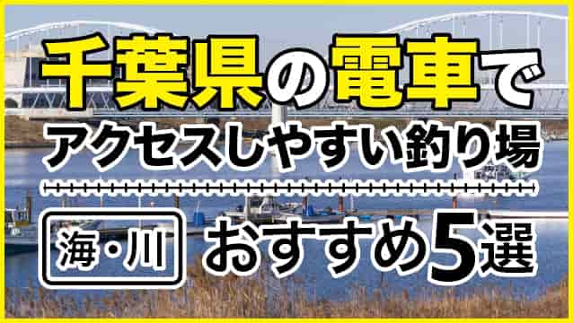 千葉県の電車でアクセスしやすい釣り場 海・川 おすすめ5選